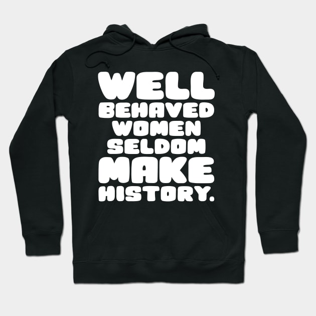 Well Behaved Women Seldom Make History Hoodie by colorsplash